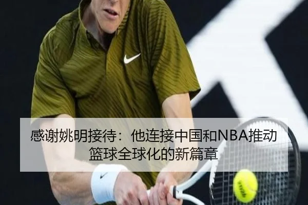 感谢姚明接待:他连接中国和NBA推动篮球全球化的新篇章